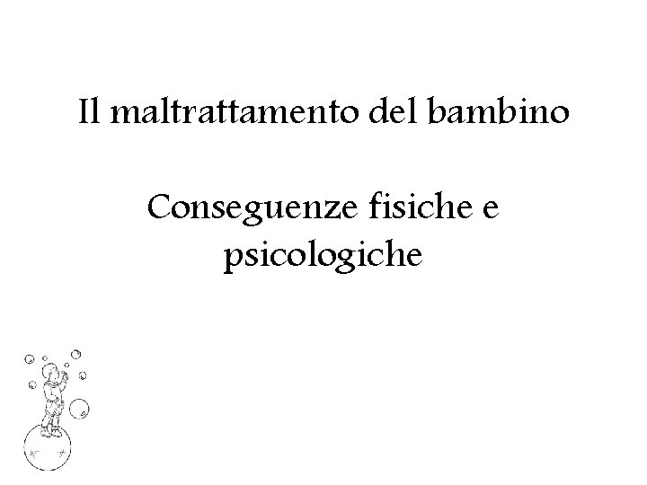 Il maltrattamento del bambino Conseguenze fisiche e psicologiche 