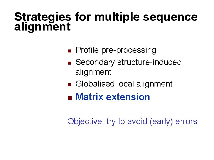 Strategies for multiple sequence alignment n Profile pre-processing Secondary structure-induced alignment Globalised local alignment