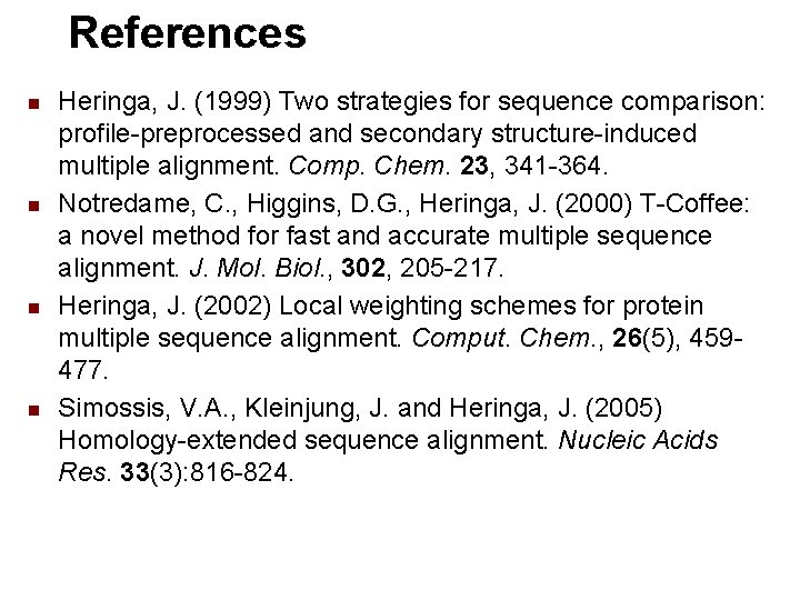 References n n Heringa, J. (1999) Two strategies for sequence comparison: profile-preprocessed and secondary