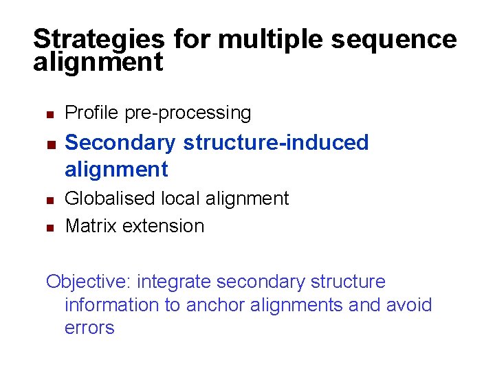 Strategies for multiple sequence alignment n n Profile pre-processing Secondary structure-induced alignment Globalised local