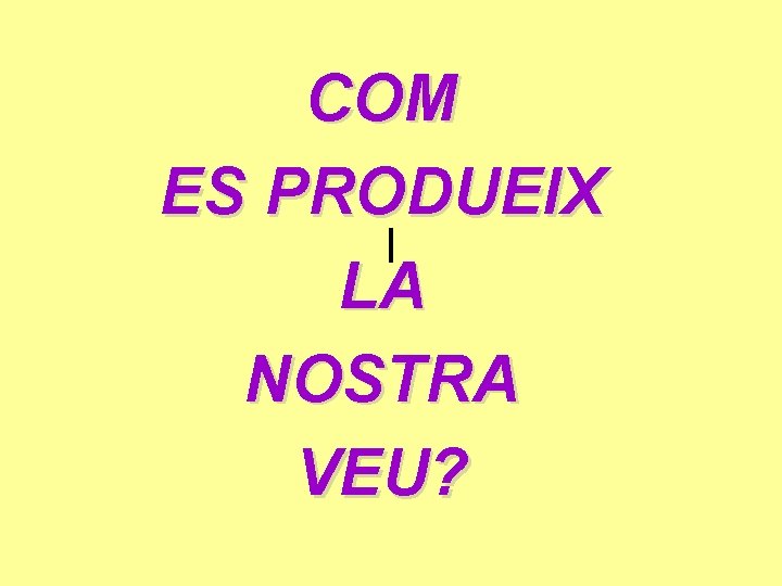 COM ES PRODUEIX l LA NOSTRA VEU? 