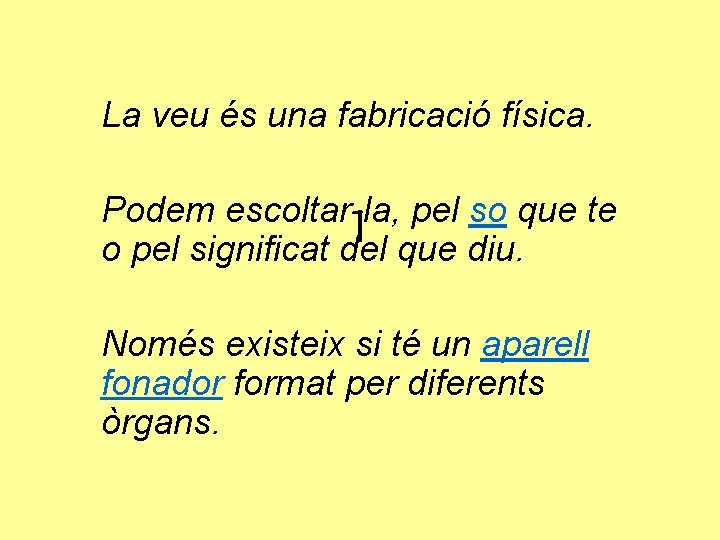 La veu és una fabricació física. Podem escoltar-la, pel so que te l o