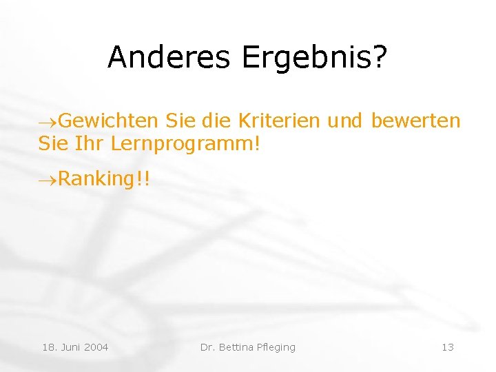 Anderes Ergebnis? ®Gewichten Sie die Kriterien und bewerten Sie Ihr Lernprogramm! ®Ranking!! 18. Juni