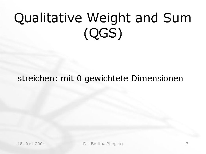 Qualitative Weight and Sum (QGS) streichen: mit 0 gewichtete Dimensionen 18. Juni 2004 Dr.