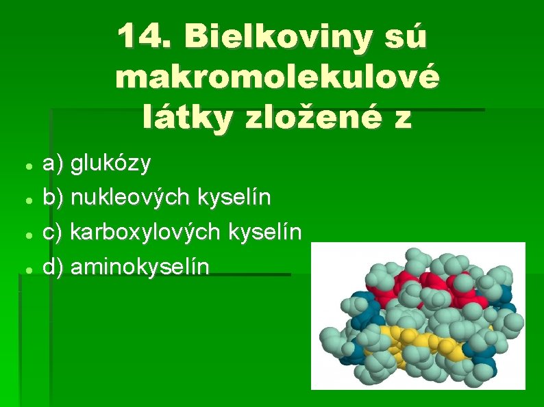 14. Bielkoviny sú makromolekulové látky zložené z a) glukózy b) nukleových kyselín c) karboxylových