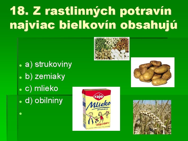 18. Z rastlinných potravín najviac bielkovín obsahujú a) strukoviny b) zemiaky c) mlieko d)