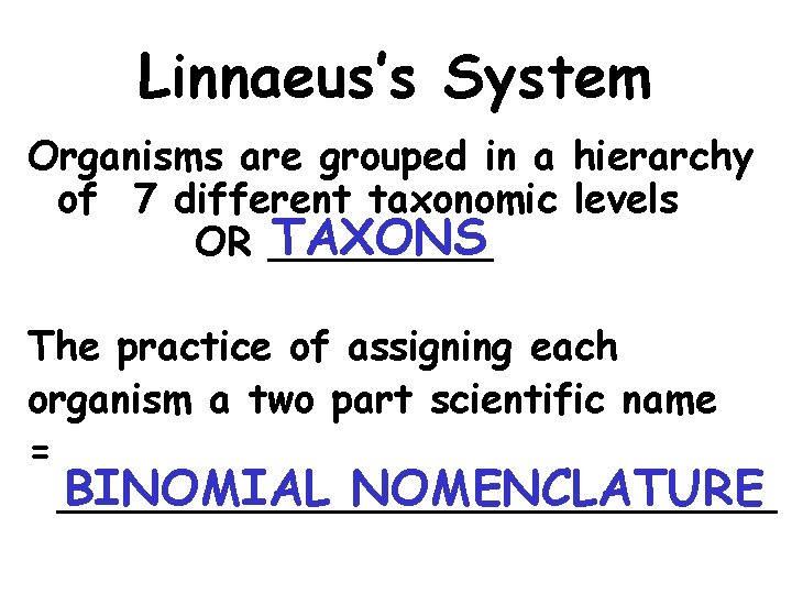 Linnaeus’s System Organisms are grouped in a hierarchy of 7 different taxonomic levels TAXONS