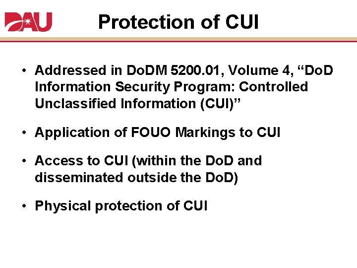 Protection of CUI • Addressed in Do. DM 5200. 01, Volume 4, “Do. D
