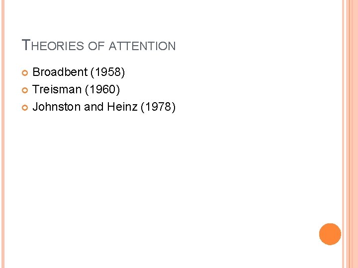 THEORIES OF ATTENTION Broadbent (1958) Treisman (1960) Johnston and Heinz (1978) 