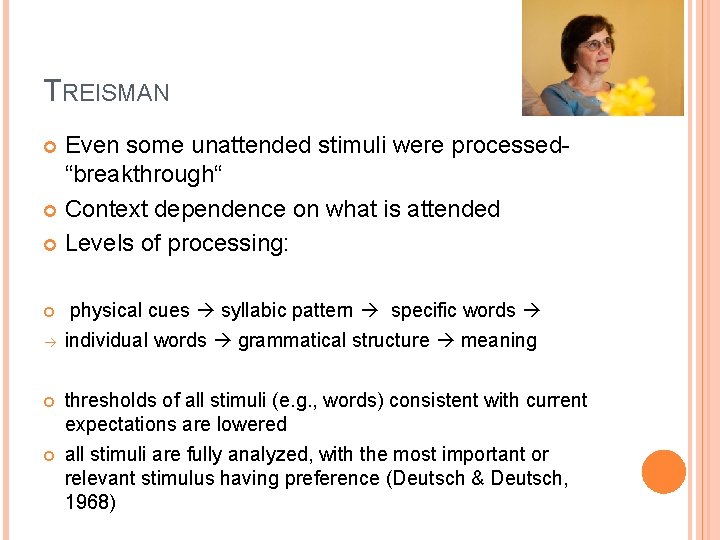 TREISMAN Even some unattended stimuli were processed“breakthrough“ Context dependence on what is attended Levels