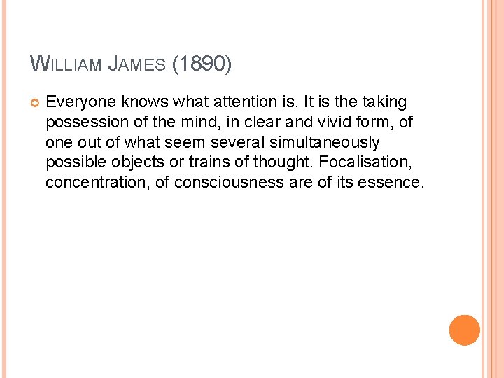WILLIAM JAMES (1890) Everyone knows what attention is. It is the taking possession of