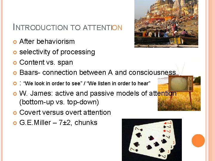 INTRODUCTION TO ATTENTION After behaviorism selectivity of processing Content vs. span Baars- connection between