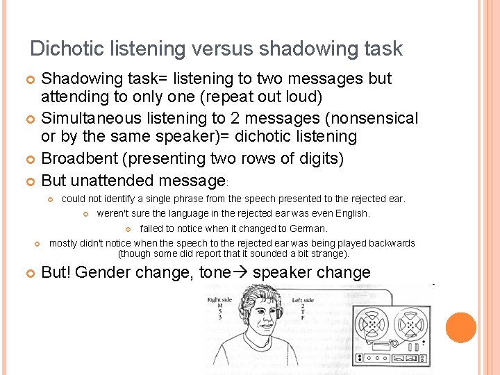 Dichotic listening versus shadowing task Shadowing task= listening to two messages but attending to