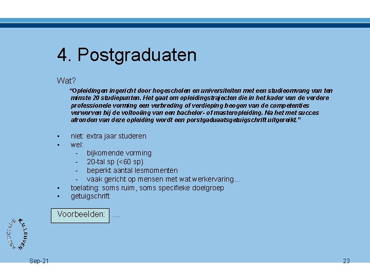 4. Postgraduaten Wat? “Opleidingen ingericht door hogescholen en universiteiten met een studieomvang van ten