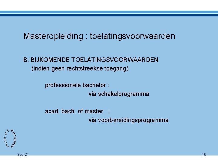 Masteropleiding : toelatingsvoorwaarden B. BIJKOMENDE TOELATINGSVOORWAARDEN (indien geen rechtstreekse toegang) professionele bachelor : via