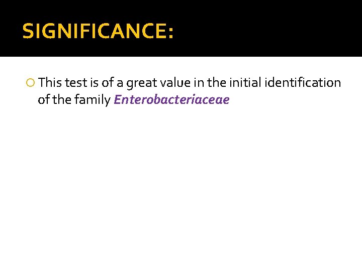 SIGNIFICANCE: This test is of a great value in the initial identification of the