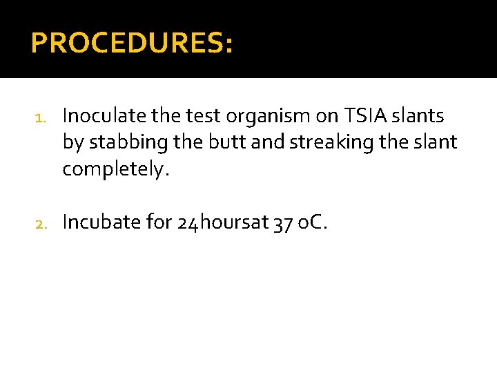 PROCEDURES: 1. Inoculate the test organism on TSIA slants by stabbing the butt and