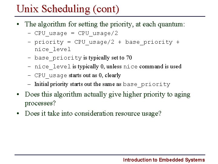 Unix Scheduling (cont) • The algorithm for setting the priority, at each quantum: –