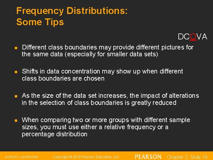 Frequency Distributions: Some Tips DCOVA n n Different class boundaries may provide different pictures