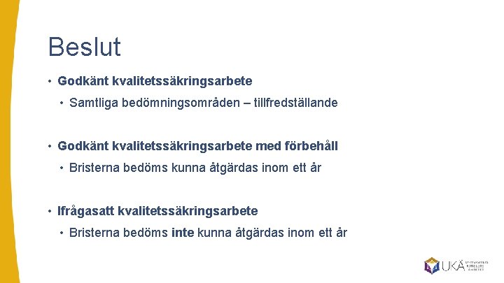 Beslut • Godkänt kvalitetssäkringsarbete • Samtliga bedömningsområden – tillfredställande • Godkänt kvalitetssäkringsarbete med förbehåll