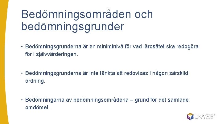 Bedömningsområden och bedömningsgrunder • Bedömningsgrunderna är en minivå för vad lärosätet ska redogöra för