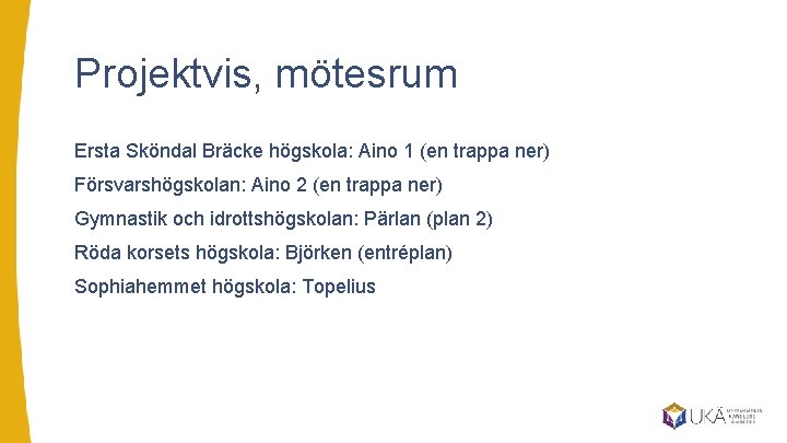 Projektvis, mötesrum Ersta Sköndal Bräcke högskola: Aino 1 (en trappa ner) Försvarshögskolan: Aino 2