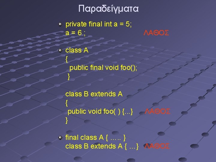 Παραδείγματα private final int a = 5; a=6; ΛΑΘΟΣ class A { public final