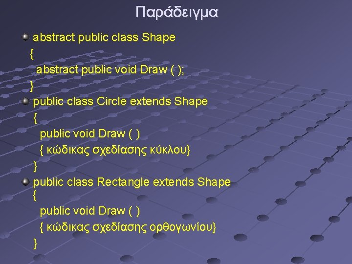 Παράδειγμα abstract public class Shape { abstract public void Draw ( ); } public