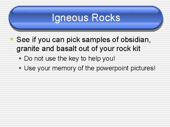 Igneous Rocks • See if you can pick samples of obsidian, granite and basalt