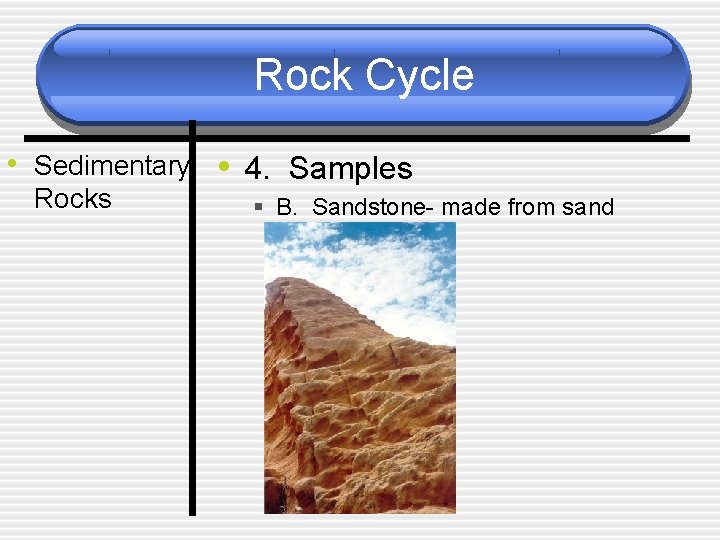 Rock Cycle • Sedimentary • 4. Samples Rocks § B. Sandstone- made from sand
