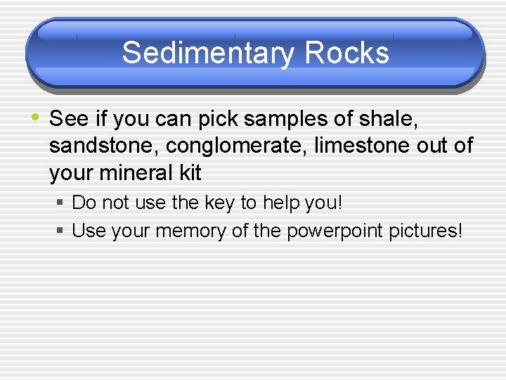 Sedimentary Rocks • See if you can pick samples of shale, sandstone, conglomerate, limestone
