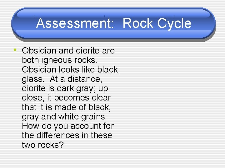 Assessment: Rock Cycle • Obsidian and diorite are both igneous rocks. Obsidian looks like