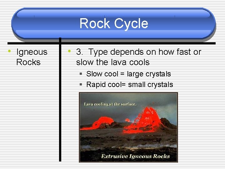 Rock Cycle • Igneous Rocks • 3. Type depends on how fast or slow