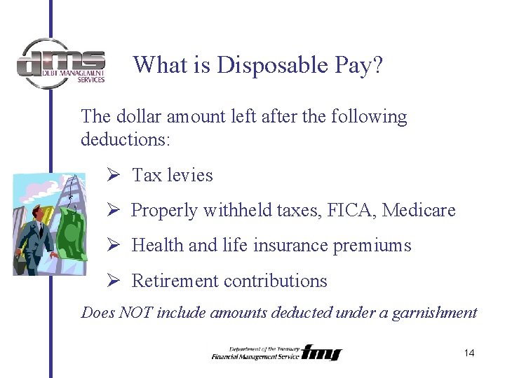 What is Disposable Pay? The dollar amount left after the following deductions: Ø Tax