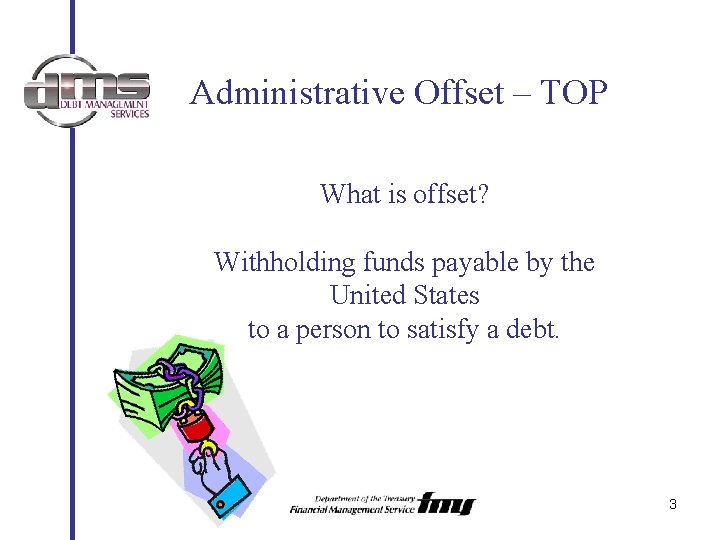 Administrative Offset – TOP What is offset? Withholding funds payable by the United States