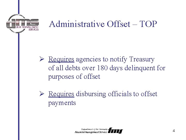 Administrative Offset – TOP Ø Requires agencies to notify Treasury of all debts over