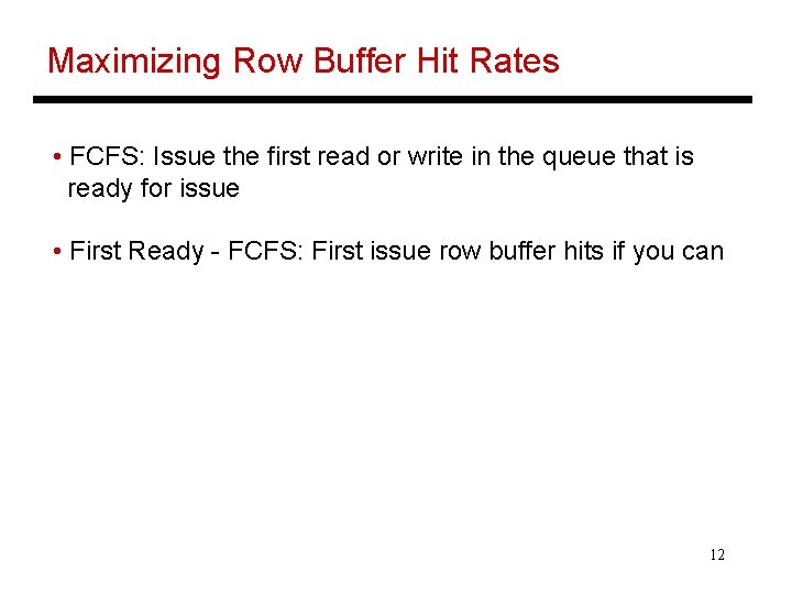Maximizing Row Buffer Hit Rates • FCFS: Issue the first read or write in