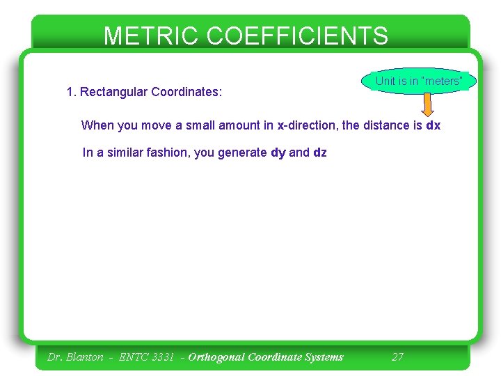 METRIC COEFFICIENTS 1. Rectangular Coordinates: Unit is in “meters” When you move a small