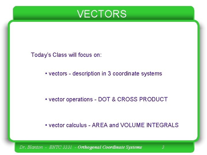 VECTORS Today’s Class will focus on: • vectors - description in 3 coordinate systems