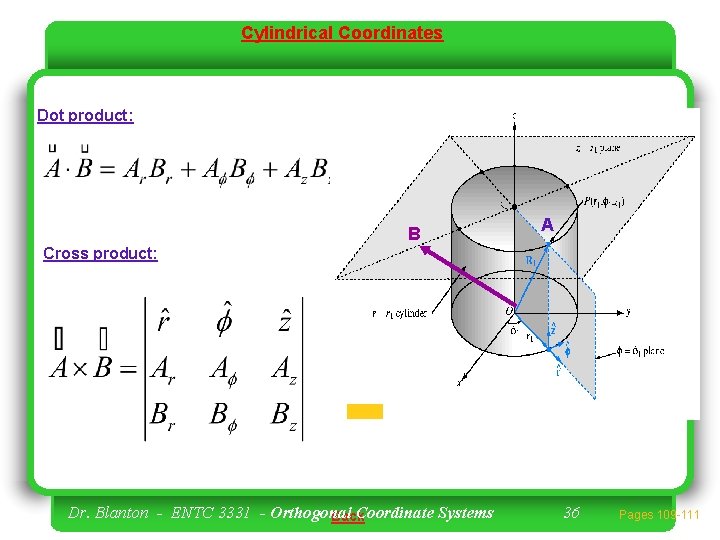 Cylindrical Coordinates Dot product: B A Cross product: Dr. Blanton - ENTC 3331 -