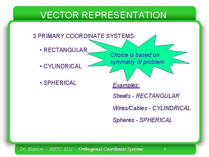 VECTOR REPRESENTATION 3 PRIMARY COORDINATE SYSTEMS: • RECTANGULAR • CYLINDRICAL • SPHERICAL Choice is