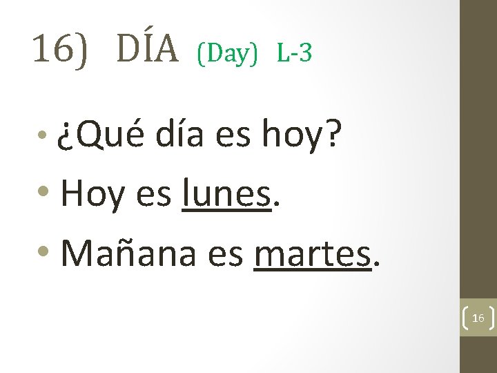 16) DÍA (Day) L-3 • ¿Qué día es hoy? • Hoy es lunes. •