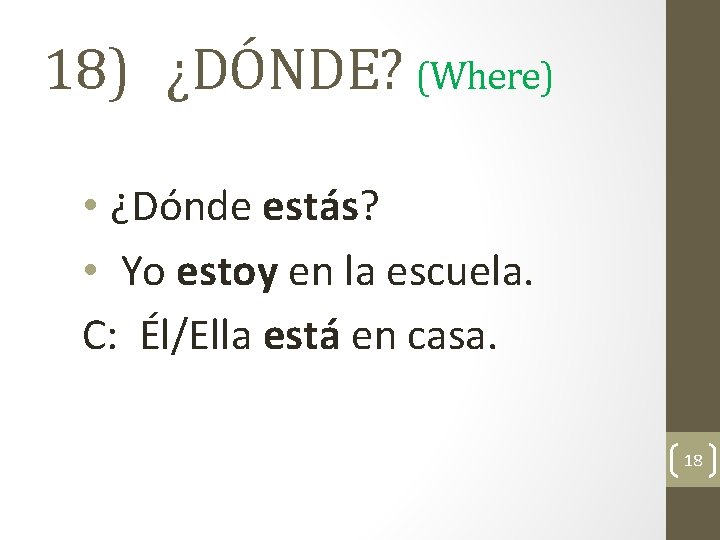 18) ¿DÓNDE? (Where) • ¿Dónde estás? • Yo estoy en la escuela. C: Él/Ella