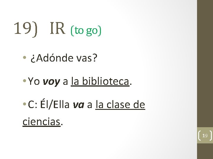 19) IR (to go) • ¿Adónde vas? • Yo voy a la biblioteca. •