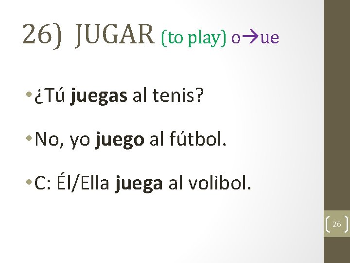 26) JUGAR (to play) o ue • ¿Tú juegas al tenis? • No, yo