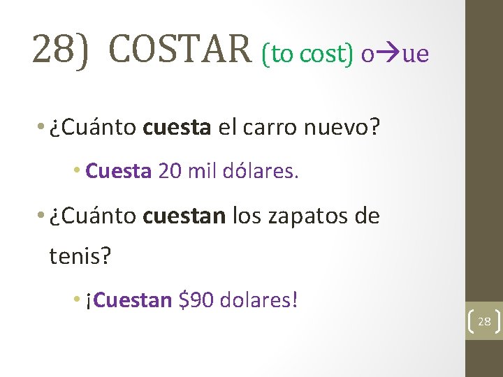28) COSTAR (to cost) o ue • ¿Cuánto cuesta el carro nuevo? • Cuesta