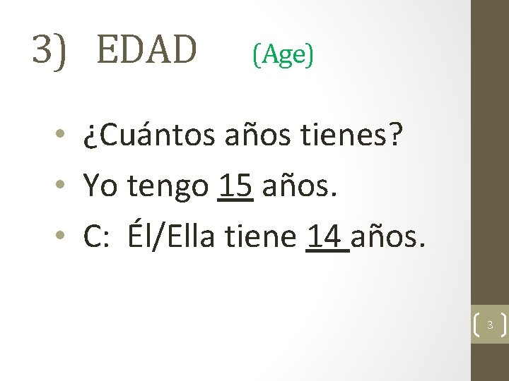 3) EDAD (Age) • ¿Cuántos años tienes? • Yo tengo 15 años. • C: