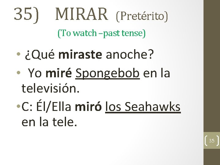 35) MIRAR (Pretérito) (To watch –past tense) • ¿Qué miraste anoche? • Yo miré