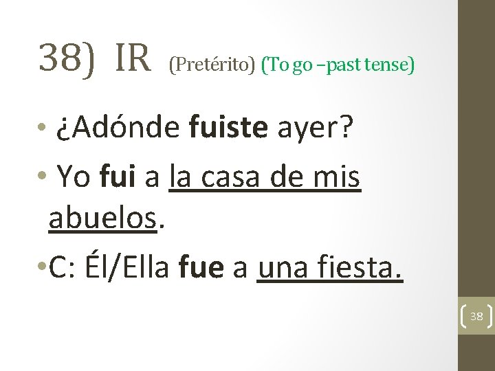 38) IR (Pretérito) (To go –past tense) • ¿Adónde fuiste ayer? • Yo fui