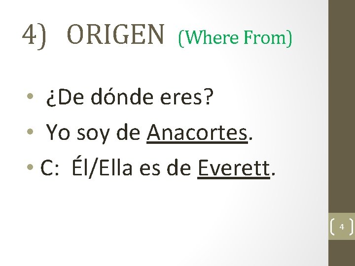 4) ORIGEN (Where From) • ¿De dónde eres? • Yo soy de Anacortes. •